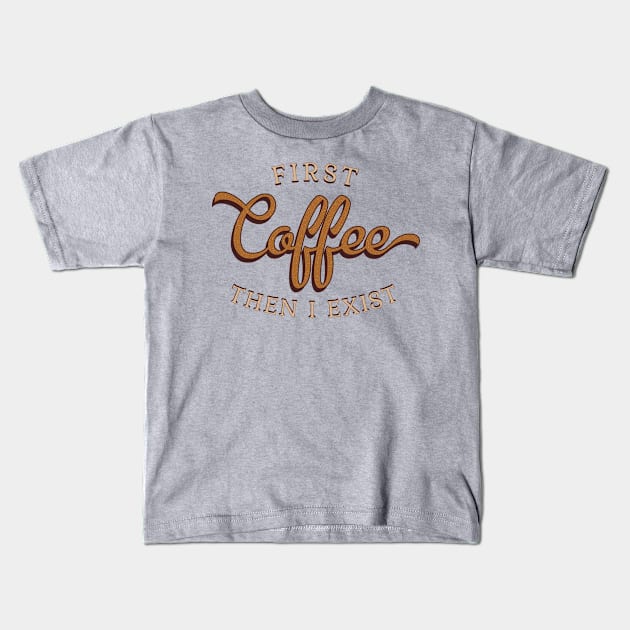 First Coffee Then I Exist Kids T-Shirt by Finji